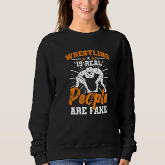 Wrestler  Wrestling Is Real People Are Fake Wrestl Sweatshirt