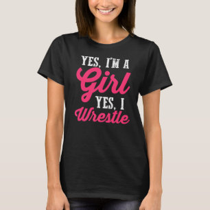 Wrestler Wrestling  Yes I'm A Girl Yes I Wrestle P T-Shirt
