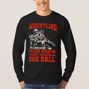 Wrestling Because Other Sports Only Require One Ba T-Shirt