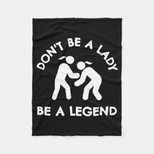Wrestling Dont Be A Lady Be A Legend  Fleece Blanket