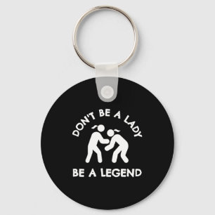 Wrestling Dont Be A Lady Be A Legend  Key Ring