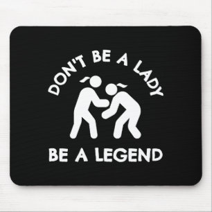 Wrestling Dont Be A Lady Be A Legend  Mouse Pad