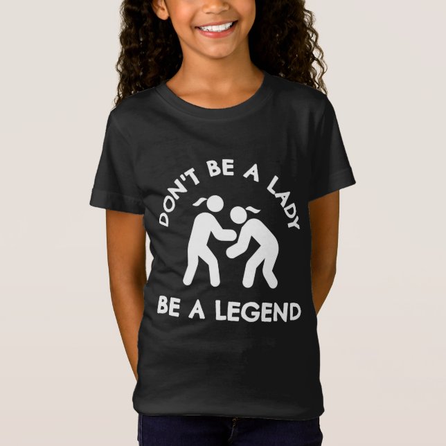 Wrestling: Don't be a lady be a legend T-Shirt (Front)