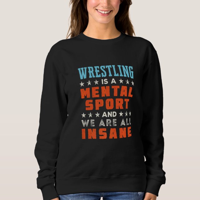 Wrestling Is A Mental Sport  Wrestler Coach Sweatshirt (Front)