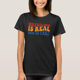 Wrestling is real god is fake T-Shirt