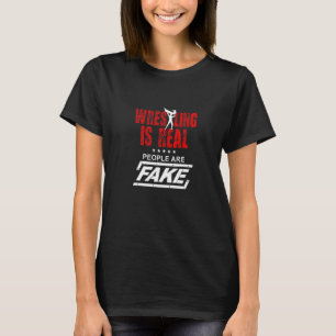 Wrestling Is Real People Are Fake Wrestler Wrestle T-Shirt