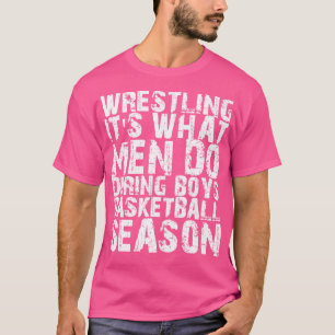 Wrestling Its what men do during boys basketball s T-Shirt
