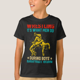 Wrestling its what men do during boys basketball T-Shirt