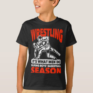 Wrestling its what men do during boys basketball T-Shirt