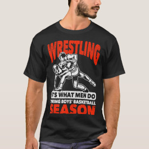 Wrestling its what men do during boys basketball T-Shirt