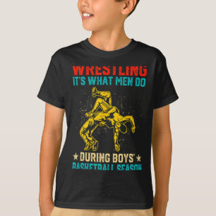 Wrestling its what men do during boys basketball T-Shirt