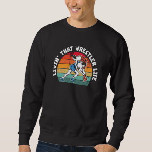 Wrestling Livin' That Wrestler Life Wrestle Sweatshirt