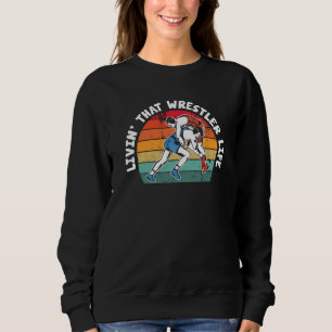 Wrestling Livin' That Wrestler Life Wrestle Sweatshirt