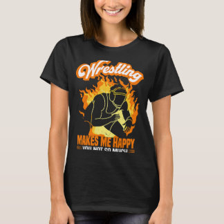 Wrestling Makes Me Happy You Not So Much I Wrestle T-Shirt