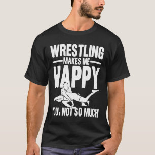 Wrestling Makes Me Happy You, Not So Much T-Shirt