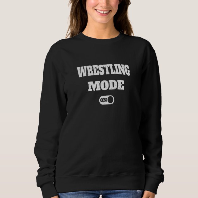 Wrestling mode on  Mode activated Sweatshirt (Front)