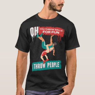Wrestling Quote You Throw Balls For Fun I Throw Pe T-Shirt