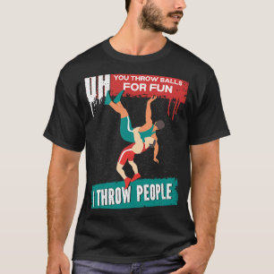 Wrestling Quote You Throw Balls For Fun I Throw Pe T-Shirt