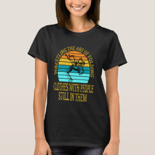 Wrestling The Art Of Folding Clothes With People W T-Shirt