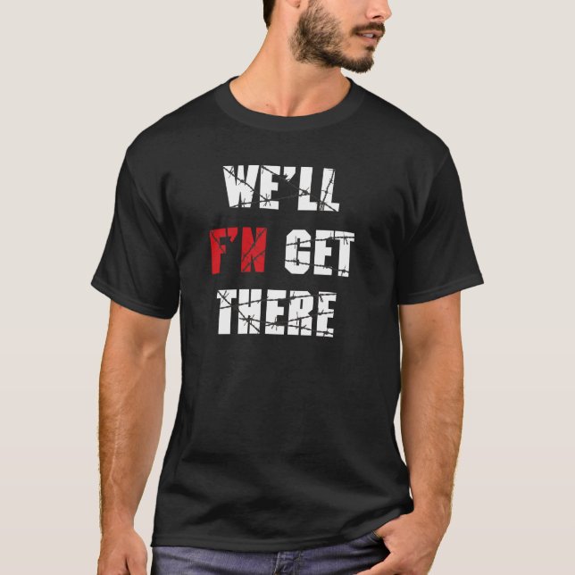 Wrestling - We'll F"N Get There T-Shirt (Front)