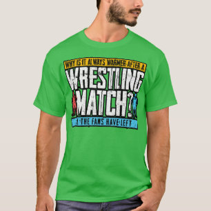 Wrestling Why Is It Always Warmer After A Wrestlin T-Shirt