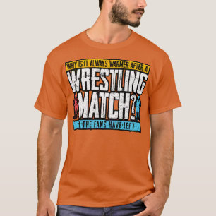Wrestling Why Is It Always Warmer After A Wrestlin T-Shirt