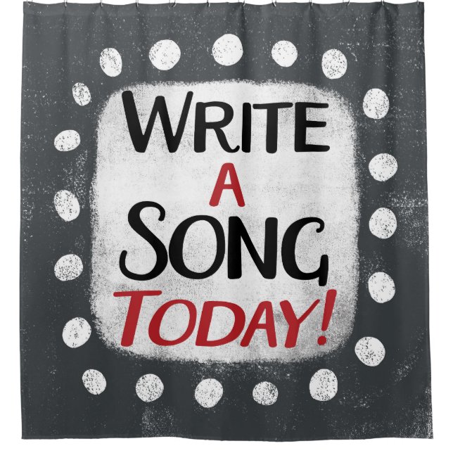 Write A Song Today Shower Curtain (Front)