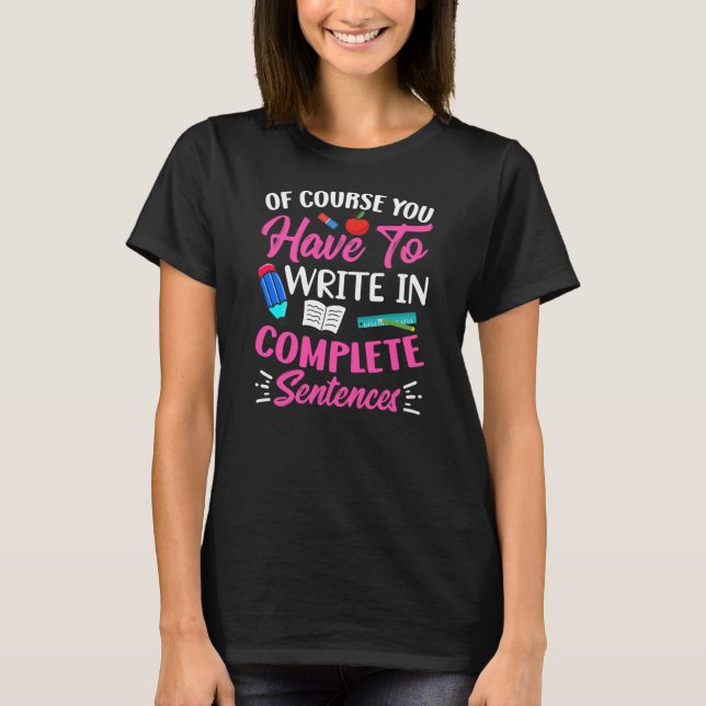 Write Complete Sentences Teacher Teaching T-Shirt (Front)
