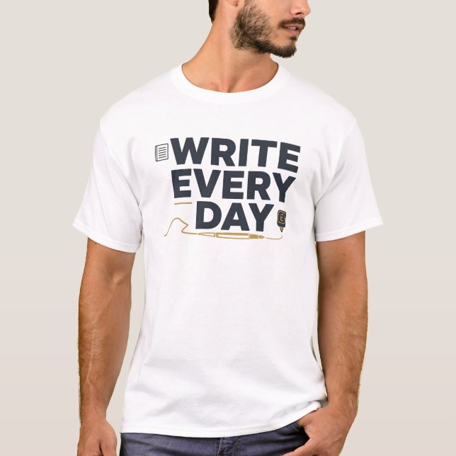 Write Every Day – Motivational Writer & Author T-S T-Shirt (Front)