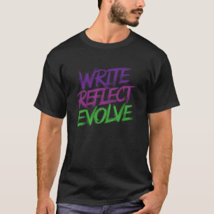 Write, Reflect, Evolve - Inspiring Writers & Journ T-Shirt
