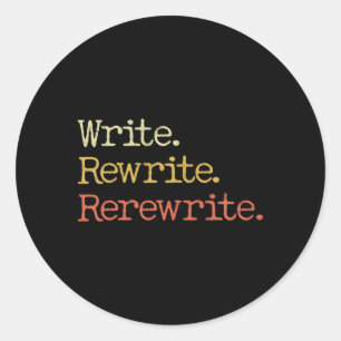 Write Rewrite Rerewrite Work For An Author And Wri Classic Round Sticker