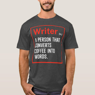 Writer A person that converts coffee into words T-Shirt