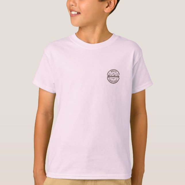 Writer Motivation Quote Write Relentlessly Create  T-Shirt (Front)