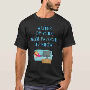 Writer Of Your Next Favorite Tv Show_1 T-Shirt
