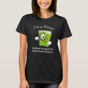 Writer Say Or Do Will Be Used In My Book Author Pu T-Shirt