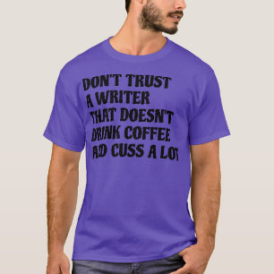 Writer That Drink Coffee Cuss A Lot T-Shirt
