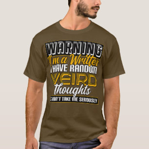 Writer Warning Im A Writer I Have Random Weird Tho T-Shirt