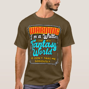 Writer Warning Im A Writer I Live In A Fantasy Wor T-Shirt