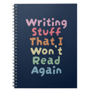 Writing stuff I won't read again Notebook