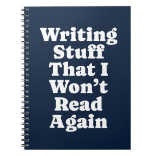 Writing stuff I won't read again Notebook