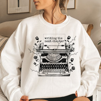 Writing the Next Chapter Shirt, Writer Sweatshirt
