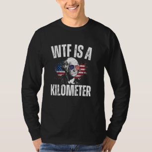 WTF Is A Kilometer American Funny George Washingto T-Shirt