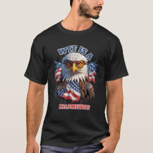 WTF Is a Kilometer Eagle USA July 4th Funny Patrio T-Shirt