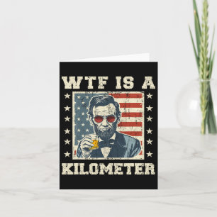 Wtf Is A Kilometre Abe Lincoln July 4th Funny Patr Card