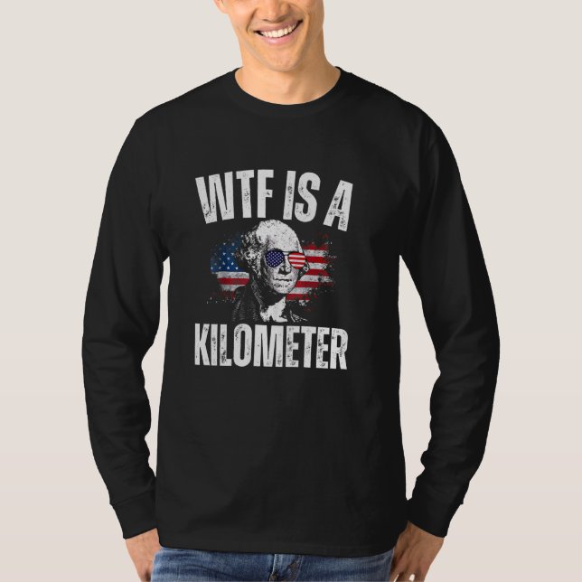 WTF Is A Kilometre American Funny George Washingto T-Shirt (Front)