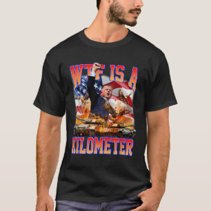 Wtf Is A Kilometre Donald Trump Funny Trump Suppor T-Shirt