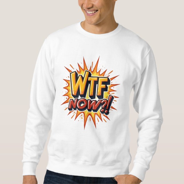 WTF now? Anger frustration despair Sweatshirt (Front)