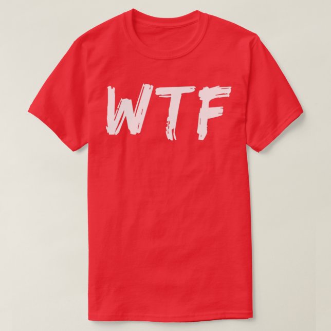 WTF What The Funny Sarcastic Sweary Quote 1 T-Shirt (Design Front)