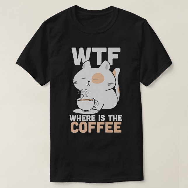 WTF Where Is The Coffee Caffeine Addict Kitty Cat  T-Shirt (Design Front)