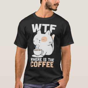 WTF Where Is The Coffee Caffeine Addict Kitty Cat  T-Shirt